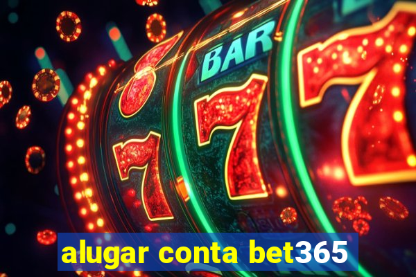 alugar conta bet365